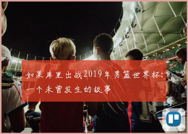 如果库里出战2019年男篮世界杯：一个未曾发生的故事