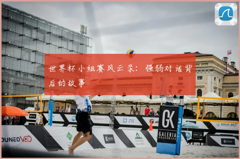 世界杯小组赛风云录:强弱对话背后的故事