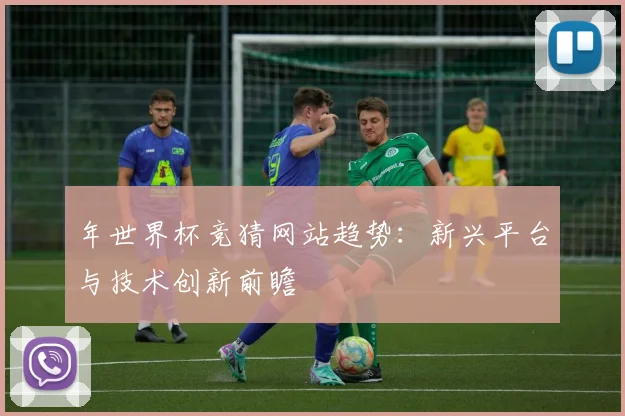 年世界杯竞猜网站趋势：新兴平台与技术创新前瞻