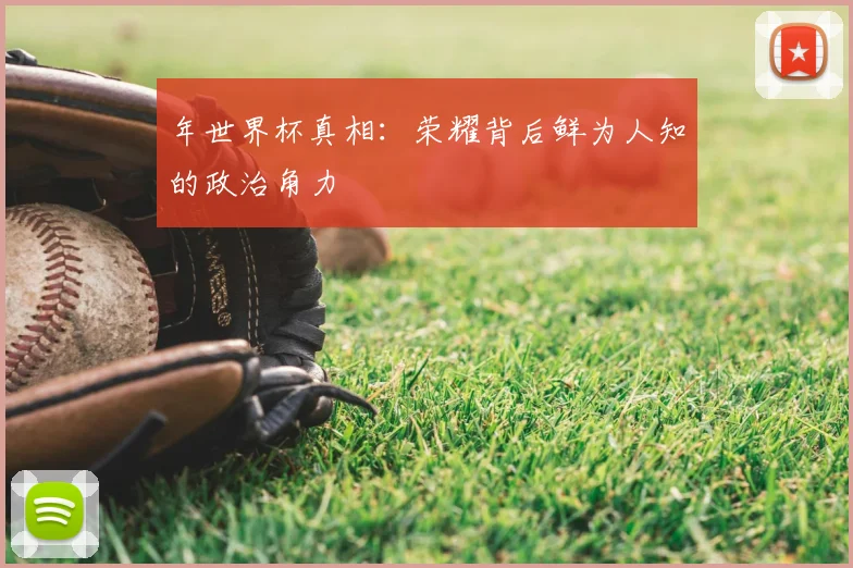 年世界杯真相：荣耀背后鲜为人知的政治角力