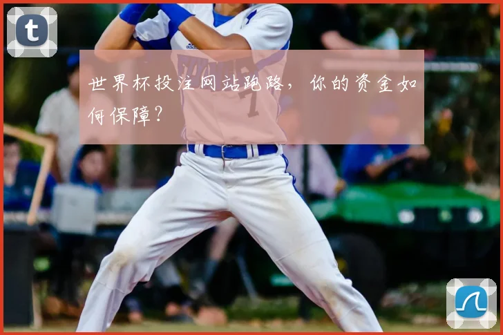 世界杯投注网站跑路,你的资金如何保障?