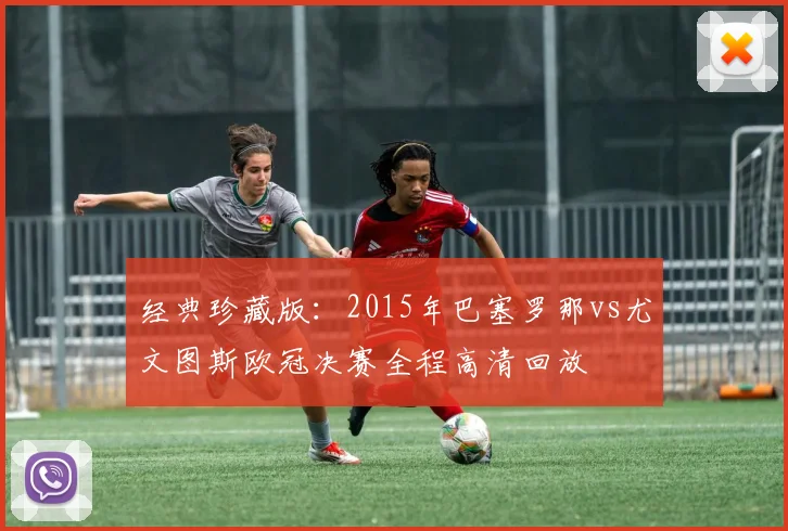 经典珍藏版：2015年巴塞罗那vs尤文图斯欧冠决赛全程高清回放